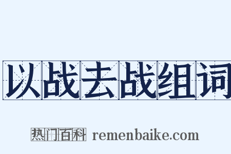 以战去战组词是什么意思的图片